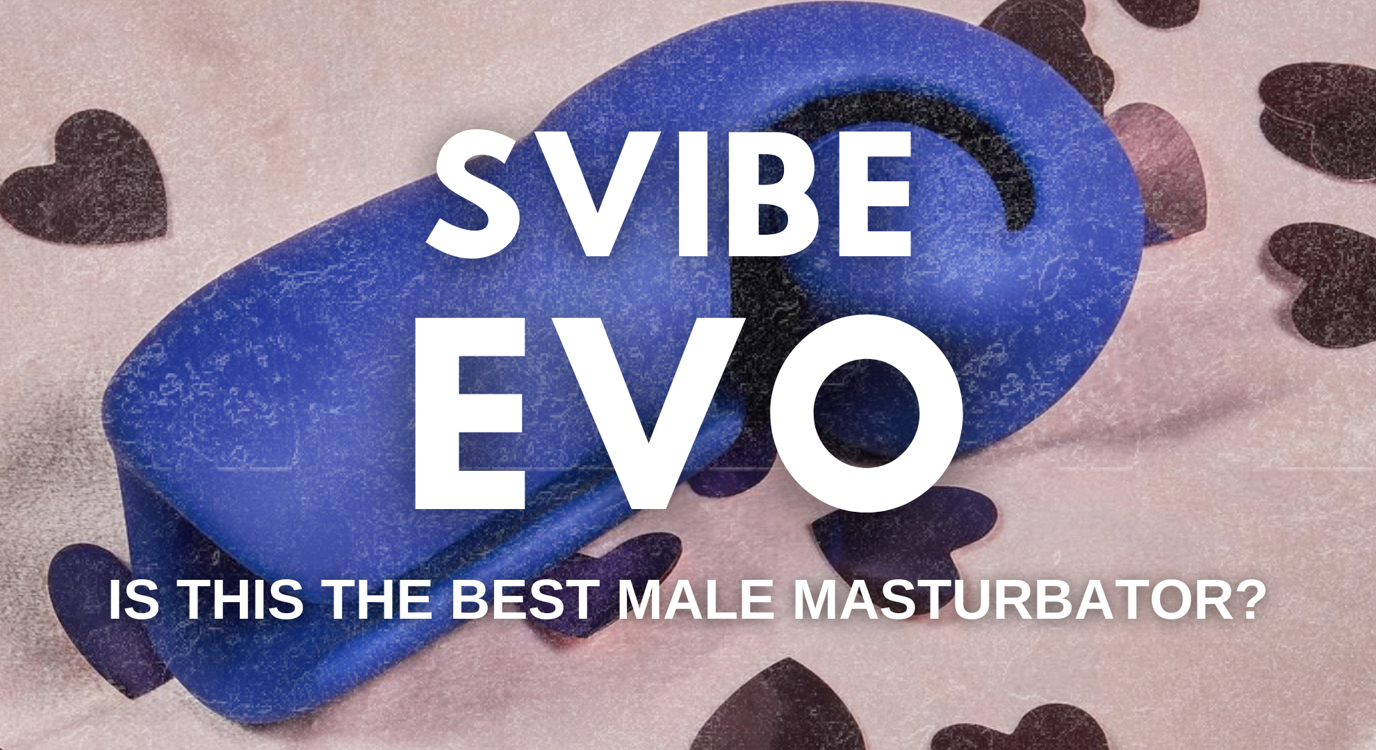 SVibe Evo , best male masturbator