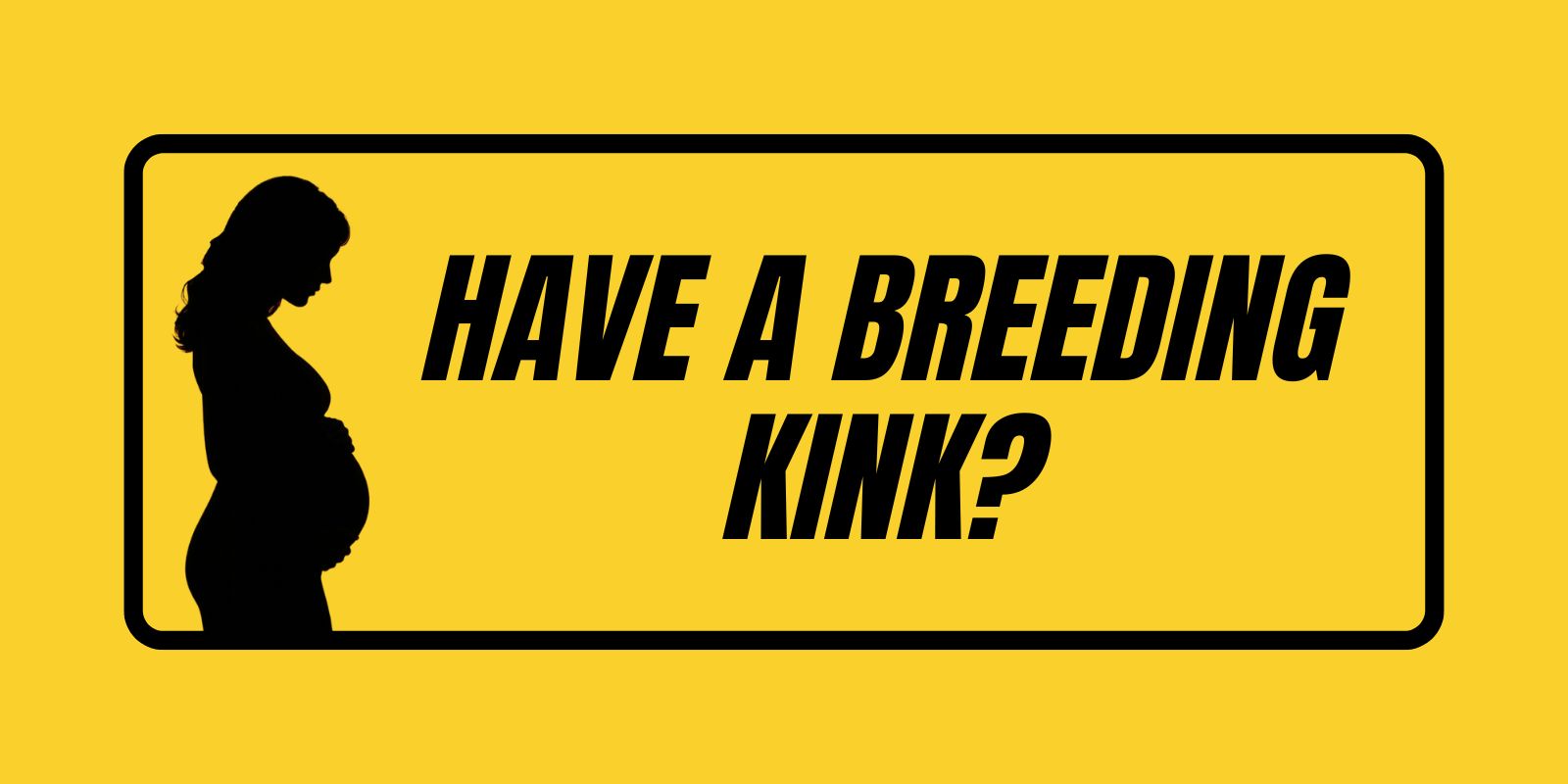 Have A Breeding Kink? How To Explore Your Desires