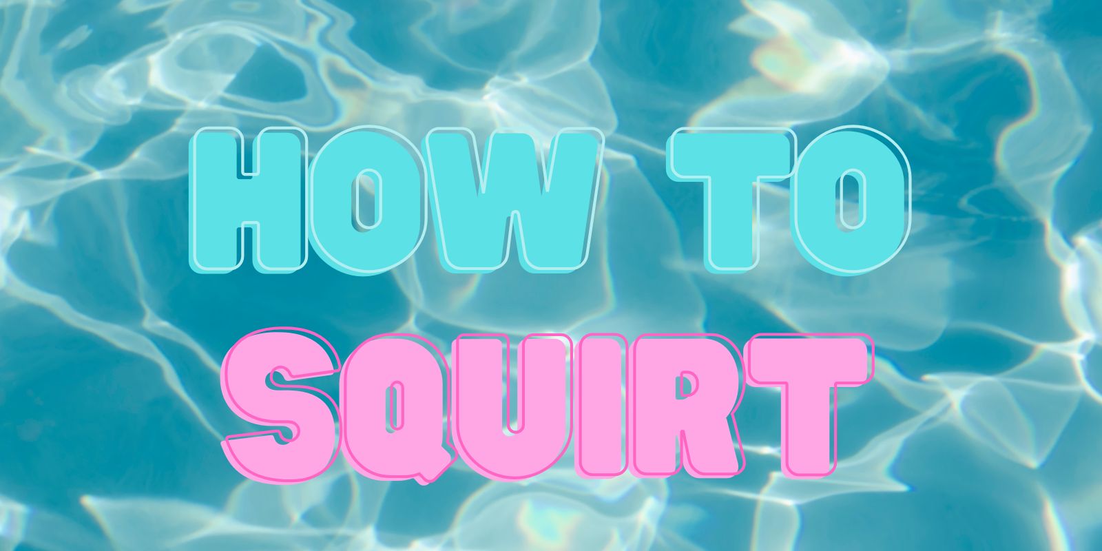 How To Squirt – Make Every Session Amazing